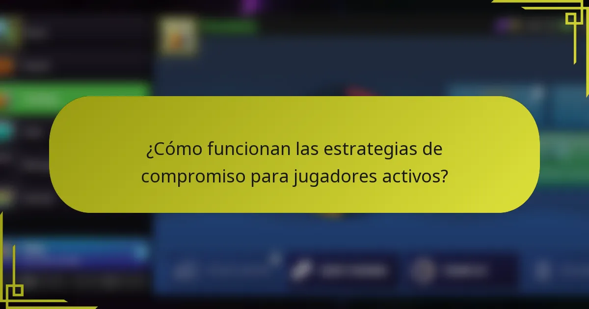 ¿Cómo funcionan las estrategias de compromiso para jugadores activos?