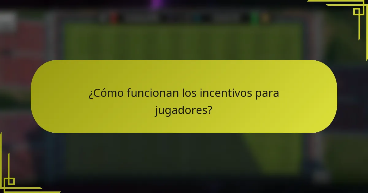 ¿Cómo funcionan los incentivos para jugadores?