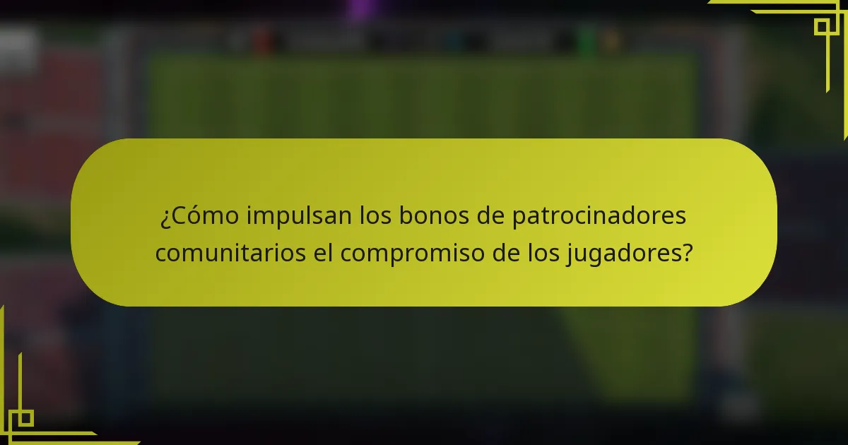 ¿Cómo impulsan los bonos de patrocinadores comunitarios el compromiso de los jugadores?