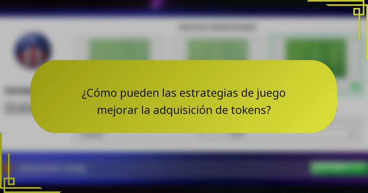 ¿Cómo pueden las estrategias de juego mejorar la adquisición de tokens?