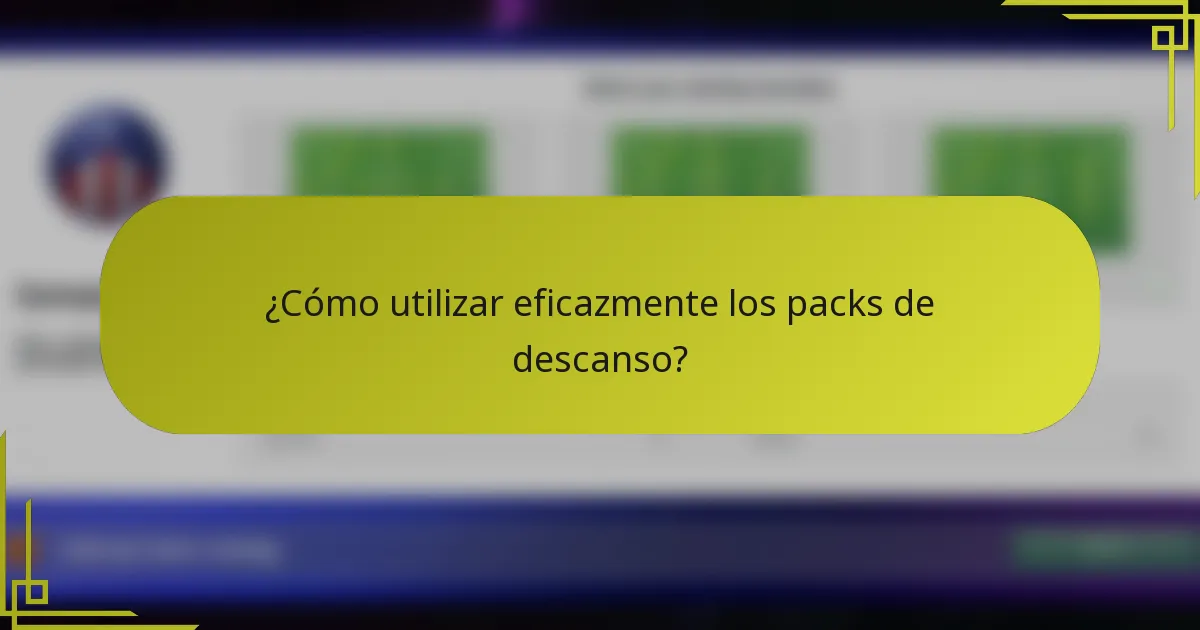 ¿Cómo utilizar eficazmente los packs de descanso?