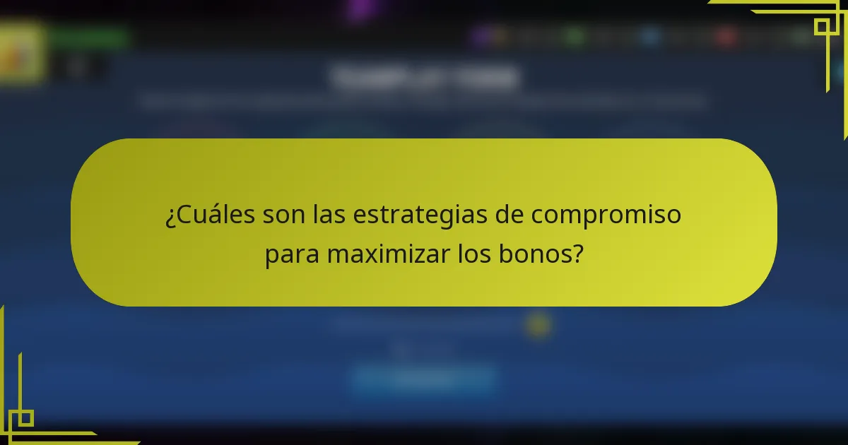 ¿Cuáles son las estrategias de compromiso para maximizar los bonos?