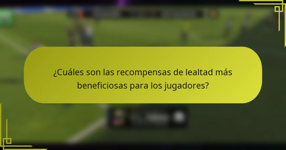 ¿Cuáles son las recompensas de lealtad más beneficiosas para los jugadores?