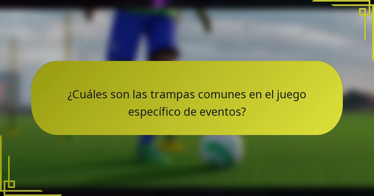 ¿Cuáles son las trampas comunes en el juego específico de eventos?