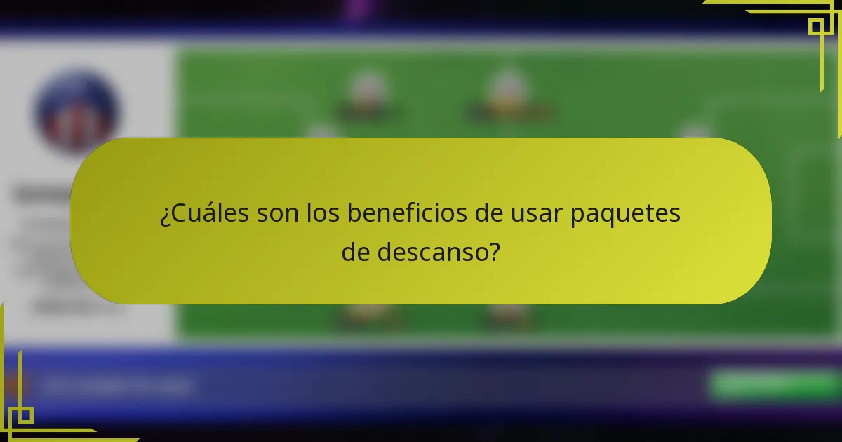 ¿Cuáles son los beneficios de usar paquetes de descanso?