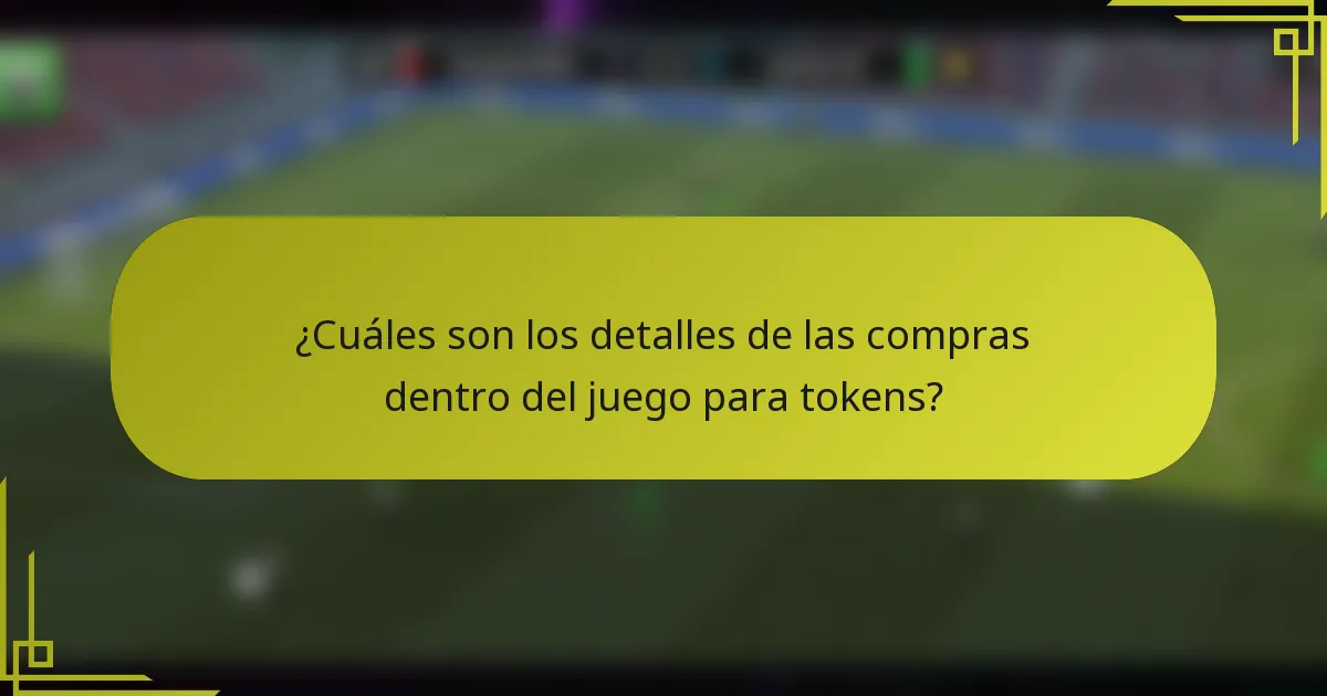 ¿Cuáles son los detalles de las compras dentro del juego para tokens?