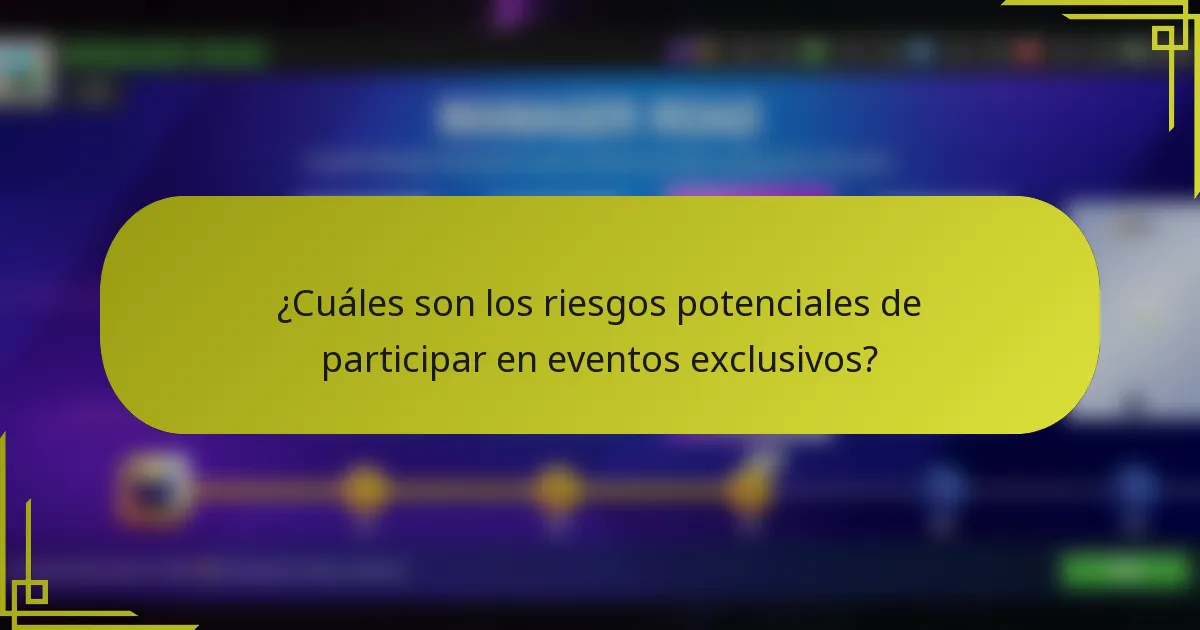 ¿Cuáles son los riesgos potenciales de participar en eventos exclusivos?