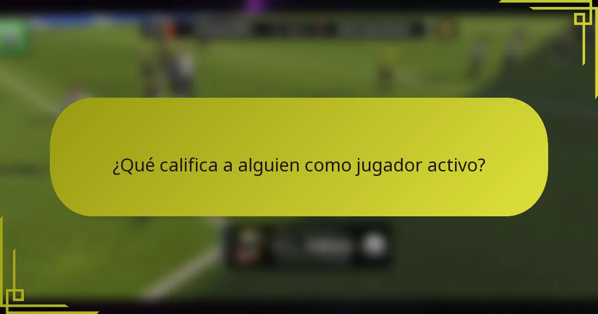 ¿Qué califica a alguien como jugador activo?