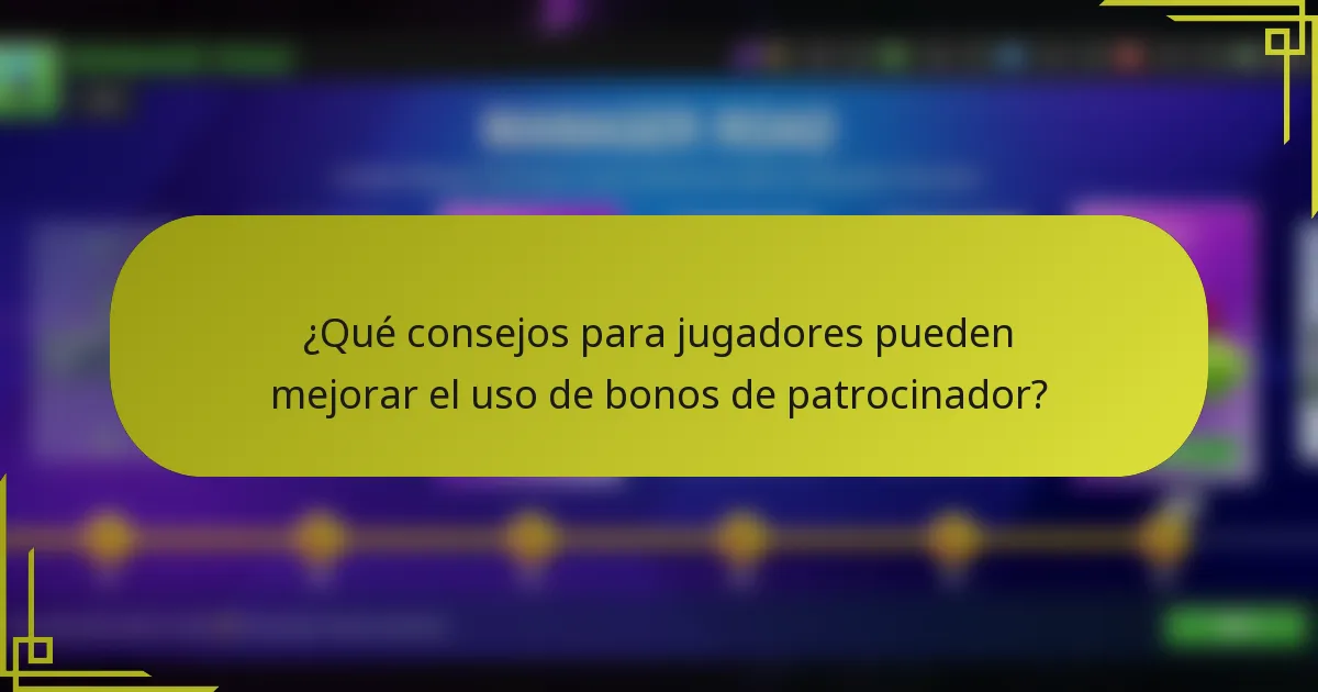 ¿Qué consejos para jugadores pueden mejorar el uso de bonos de patrocinador?