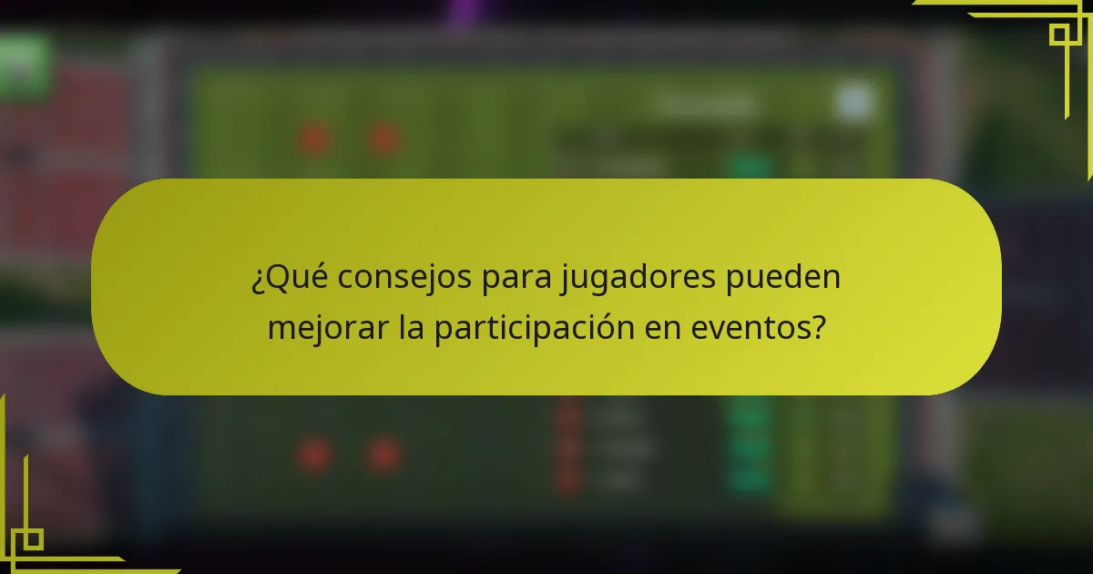 ¿Qué consejos para jugadores pueden mejorar la participación en eventos?