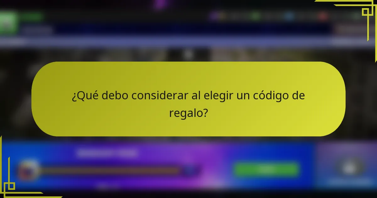 ¿Qué debo considerar al elegir un código de regalo?