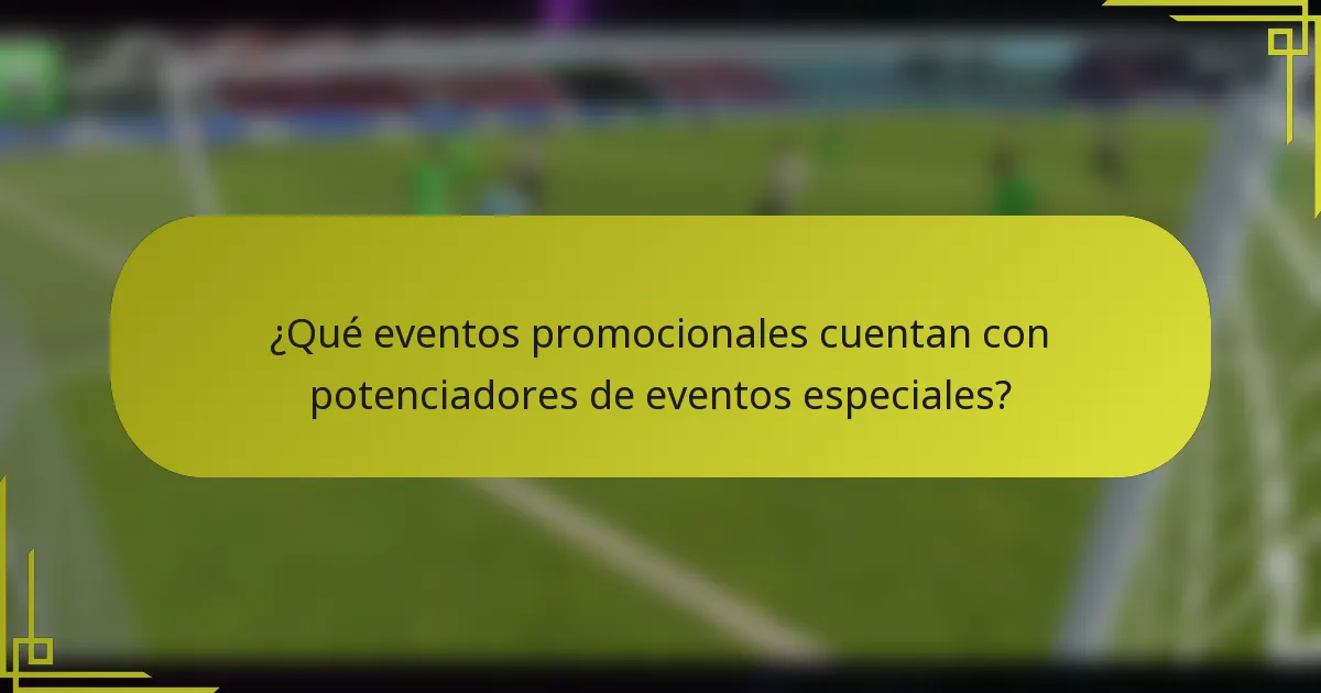 ¿Qué eventos promocionales cuentan con potenciadores de eventos especiales?