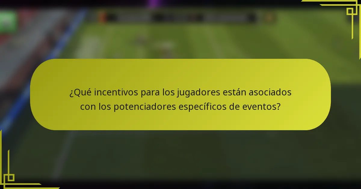 ¿Qué incentivos para los jugadores están asociados con los potenciadores específicos de eventos?