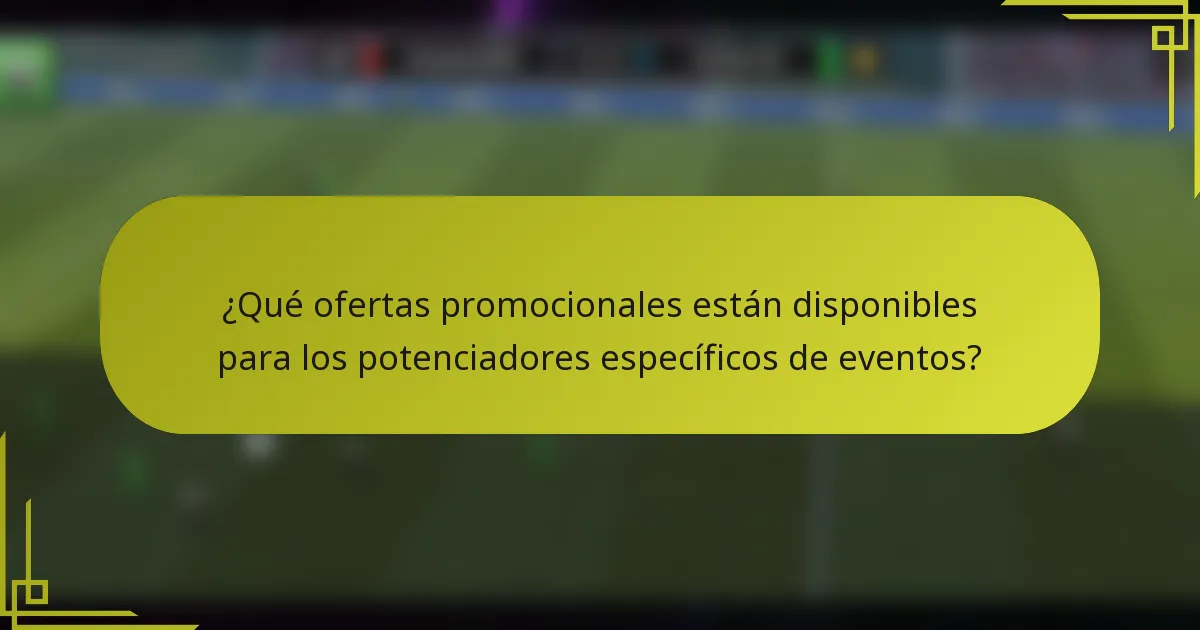 ¿Qué ofertas promocionales están disponibles para los potenciadores específicos de eventos?