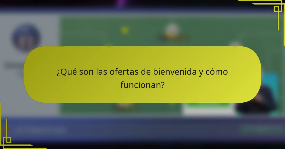 ¿Qué son las ofertas de bienvenida y cómo funcionan?