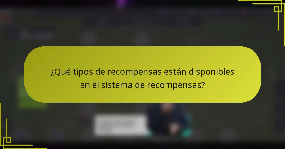 ¿Qué tipos de recompensas están disponibles en el sistema de recompensas?